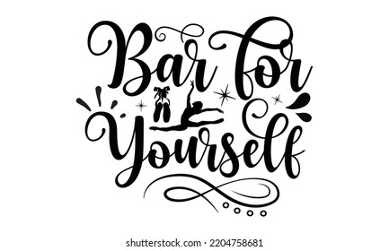 bar for yourself - Ballet svg t shirt design, ballet SVG Cut Files, Girl Ballet Design, Hand drawn lettering phrase and vector sign, EPS 10 svg