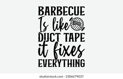 Barbecue is like duct tape it fixes everything - Barbecue svg typography t-shirt design Hand-drawn lettering phrase, SVG t-shirt design, Calligraphy t-shirt design,  White background, Handwritten vect svg