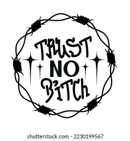 Barbed gothic wire frame with slogan, phrase: " Trust no bitch" . Y2K goth print, sticker. Weird psychedelic style. 1990s, 2000s vector hand drawn graphic. Black and white silhouette