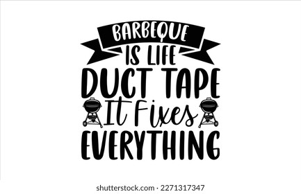 Barbeque is life duct tape it fixes everything- Barbecue t shirt design, Handmade calligraphy vector illustration, stationary or as a poster greeting card template with typography text, Hand written v
