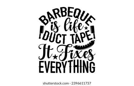 Barbeque Is Life Duct Tape It Fixes Everything- Barbeku t- shirt design, Hand drawn vintage illustration with hand-lettering and decoration elements, for Cutting Machine, Silhouette Cameo, Cricut, Vec