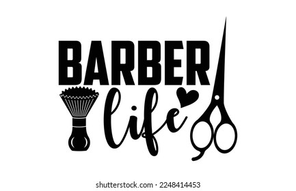 Barber Life - Barber T-shirt Design, Handmade calligraphy vector, svg for Cutting Machine, Silhouette Cameo, Cricut, Hand drawn vintage illustration with hand-lettering and decoration elements