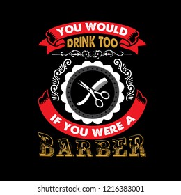 Barber Quote and Saying. You would drink too