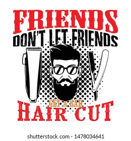 Barber Quote and Slogan good for T-Shirt Design. Friends don t let friends get a bad