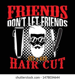 Barber Quote and Slogan good for T-Shirt Design. Friends don t let friends get a bad