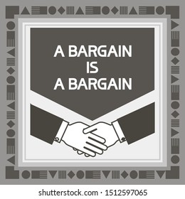 A bargain is a bargain.
Monochrome , graphic poster, with text content- proverb.