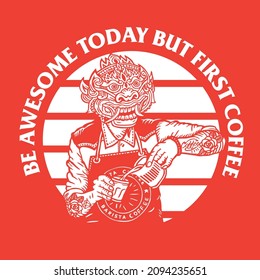 Barista Barong Giant be Awesome but First Coffee