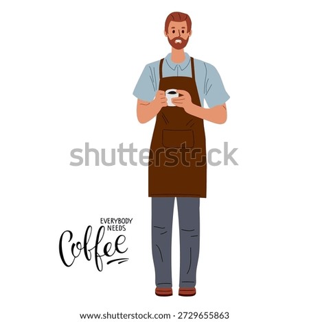Barista man with special apron holding coffee cup. Friendly Barista advertising best hot aroma drink. Everybody needs Coffee calligraphy lettering sign and illustration in flat style