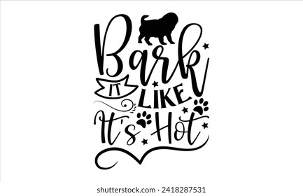 Bark It Like It's Hot - Dog T-Shirt Design, Doggy, Conceptual Handwritten Phrase T Shirt Calligraphic Design, Inscription for Invitation and Greeting Card, Prints and Posters, Template.