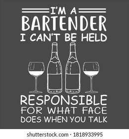 i am a bartender i can't be held responsible for what face does when you talk, wine  funny saying typography quotes