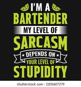 I'm a bartender my level of sarcasm  depends on your level of stupidity - Bartender quotes t shirt, poster, typographic slogan design vector