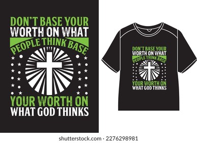 Don’t base your worth on what people think base your worth on what God thinks  T-Shirt Design