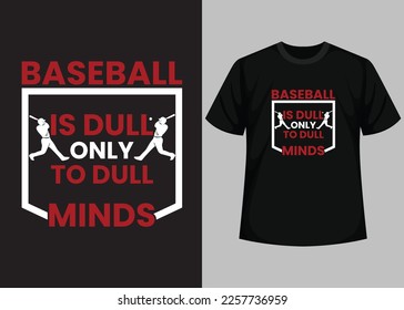 Baseball is dull only to dull minds for baseball t-shirt design. Baseball t-shirt design printable vector template. Typography, vintage, retro baseball t-shirt design.