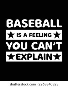 BASEBALL IS A FEELING YOU CAN'T EXPLAIN. T-SHIRT DESIGN. PRINT TEMPLATE. TYPOGRAPHY VECTOR ILLUSTRATION.