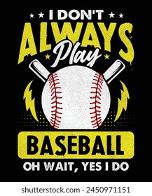 baseball graphics tshirt design, I don't always play Baseball oh wait yes i do