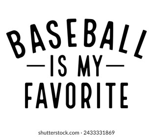 Baseball is My Favorite, Baseball Mom Shirt Svg,Sports Dad, Baseball Day Shirt Svg,Baseball Team Shirt, Game Day  Women, Funny Baseball Shirt Svg,Gift for Mom, Cut File, Eps File svg