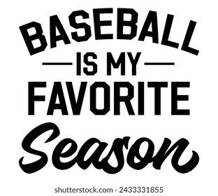 Baseball is My Favorite Season, Baseball Mom Shirt Svg,Sports Dad, Baseball Day Shirt Svg,Baseball Team Shirt, Game Day  Women, Funny Baseball Shirt Svg,Gift for Mom, Cut File, Eps File svg