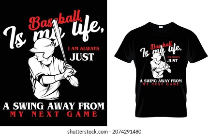 Baseball is my life, I am always just a swing away - Baseball T-shirt Design