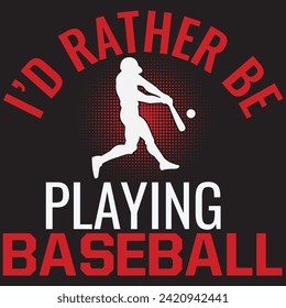 BASEBALL T-SHIRT DESIGN, I'D RATHER BE PLAYING BASEBALL