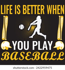 BASEBALL T-SHIRT DESIGN, LIFE IS BETTER WHEN YOU PLAY BASEBALL