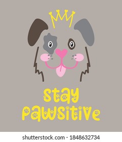 basic dog face vector illustration on grey background. cute dog wear a crown. stay pawsitive slogan.