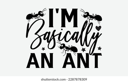 I'm basically an ant - Ant svg typography t-shirt design.  Hand-drawn lettering phrases, Stickers, Templates, and Mugs. Vector files are editable in EPS 10.
