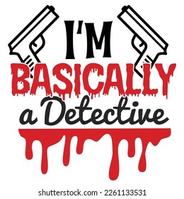 I'm basically a detective Shirt print template,  typography design for shirt, mug, iron, glass, sticker, hoodie, pillow, phone case, etc, perfect design of mothers day fathers day valentine day Christ