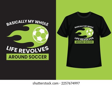 Basically My Whole Life Revolves Around Soccer T shirt Design. Best Happy Football Day T Shirt Design. T-shirt Design, Typography T Shirt, Vector and Illustration Elements for a Printable Products.