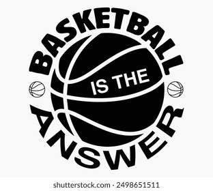 Basketball Is The Answer Svg,Basketball Svg,Basketball Cricut,Basketball Mascot Svg,Basketball Team Shirt,Template,Cut File Cricut,Silhouette