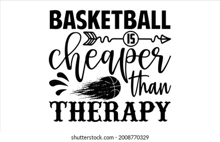 Basketball is cheaper than therapy- Basketball t shirts design is perfect for projects, to be printed on t-shirts and any projects that need handwriting taste. Vector eps
