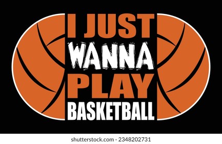 Basketball Day Vector T-shirt Design. I Just Wanna Play Basketball SVG Design.