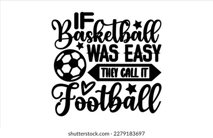 If basketball was easy they call it football- Basketball T shirt design, Hand drawn lettering phrase, Illustration for prints on svg and bags, posters Isolated on white background, EPS 10