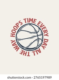 Basketball Hoops Time Every Day All The Way Graphic.
