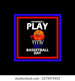 A basketball inside a basketball hoop, with bold text in frame isolated on black background to commemorate Play Basketball Day on November 6