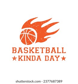 Basketball Kinda Day. Basketball t shirt design. Sports vector quote. Design for t shirt, typography, print, poster, banner, gift card, label sticker, mug design etc. Eps-10. POD.