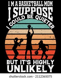 I'm a basketball mom I suppose I could be quieter but it's unlikely T shirt Design