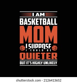 I am Basketball MOM I Suppose I Could be Quieter But It's Highly Unlikely For Card, T-Shirt