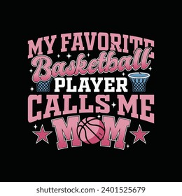 Basketball Mom T Shirt Design. My Favorite Basketball Player Calls Me Mom T Shirt for Mothers Day.