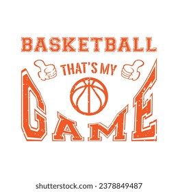 Basketball that’s My Game. Basketball t shirt design. Sports vector quote. Design for t shirt, print, poster, banner, gift card, label sticker, mug design etc. Eps-10. POD.