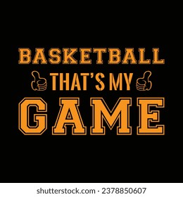 Basketball that’s My Game. Basketball t shirt design. Sports vector quote. Design for t shirt, print, poster, banner, gift card, label sticker, mug design etc. Eps-10. POD.