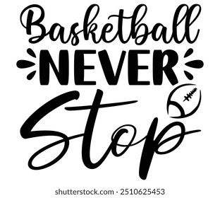 Basketball never stop Svg,Basketball,Fan Shirt,basketball hoop,Basketball Player,Senior Basketball,Basketball mom era,Soccer Team, Football Season,Basketball Girl