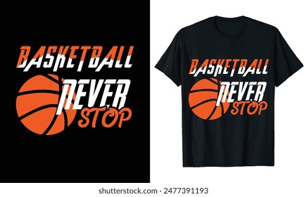 Basketball Never Stop typography t shirt Design,Funny Basketball T-Shirt Design, Basketball Quotes,Basketball typography t shirt