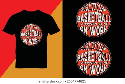 Basketball sports t-shirt design. Born to play basketball, forced to go on work typography Tee graphics vector illustration saved in EPS 10 and fully editable. Design for print on demand.