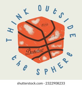 Basketball. Think outside the sphere. Cubic basketball vintage typography silkscreen t-shirt print.