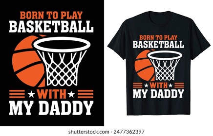 Diseño de camiseta de baloncesto, citas de baloncesto, tipografía de baloncesto diseño de camiseta de deporte para Born To Play Basketball With My Daddy