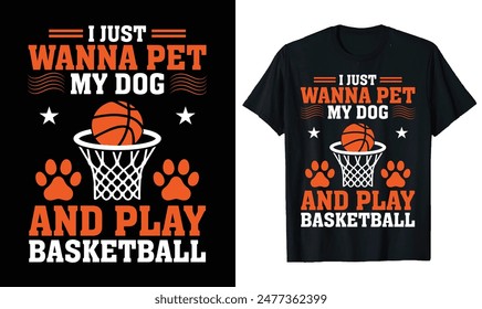 Basketball t-shirt design, basketball quotes, Basketball typography sport t shirt design for I Just Wanna Pet My Dog And Play Basketball