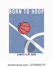 Basketball vintage t-shirt with slogan. Vintage basketball tee shirt or retro poster design with ball and sports field. Sports apparel print with grunge. Vector illustration.