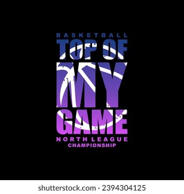 Basketball,Top Of My Game, Championship sport typography, tee shirt graphics, vectors.