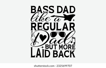 Bass Dad Like A Regular Dad But More Laid Back - Guitar SVG Design, Funny Guitar T-Shirts for Men, You Can Utilize Your Cricut, Silhouette, Scrapbooking, Cameo and Other Cutting Machine.