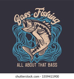 bass fishing, all about that bass. quote slogan fishing largemouth bass illustration for t shirt design